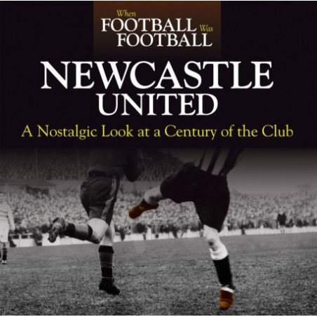 WHEN FOOTBALL WAS FOOTBALL:  NEWCASTLE UNITED