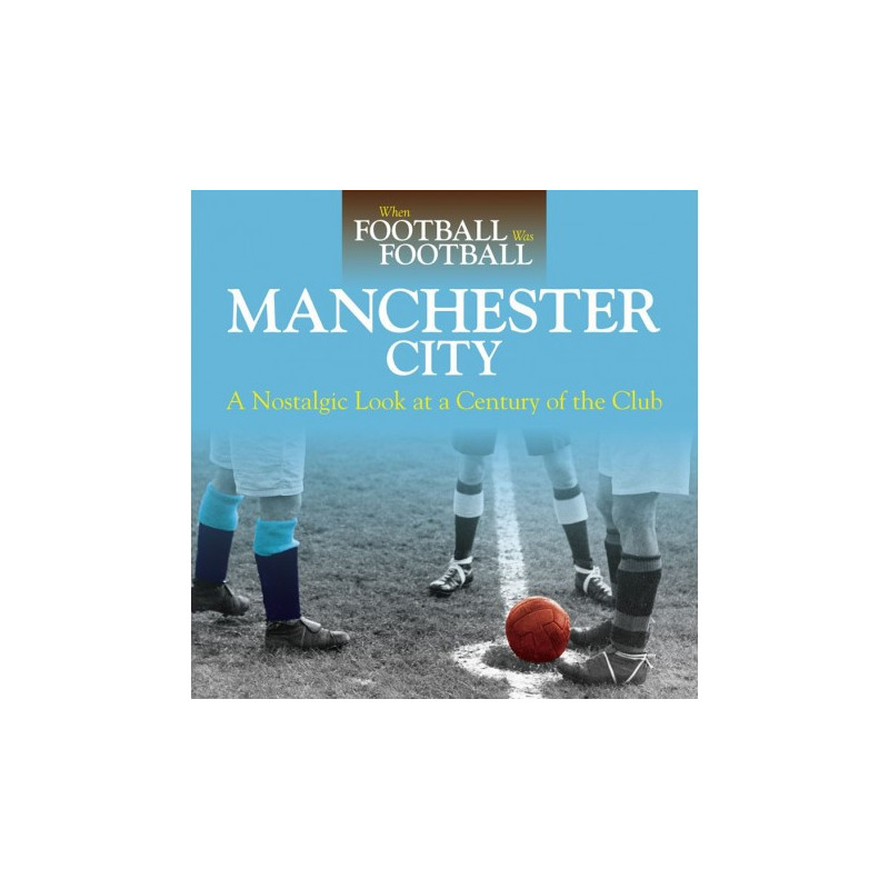 WHEN FOOTBALL WAS FOOTBALL: MANCHESTER CITY