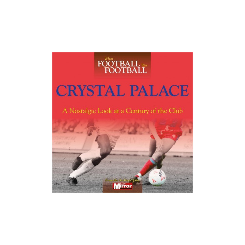 WHEN FOOTBALL WAS FOOTBALL: CRYSTAL PALACE